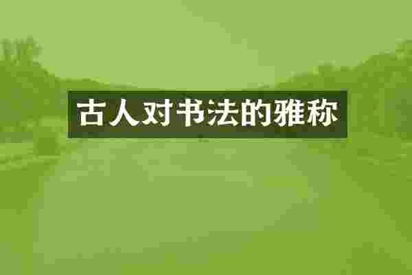 古人对书法的雅称