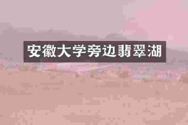 安徽大学旁边翡翠湖