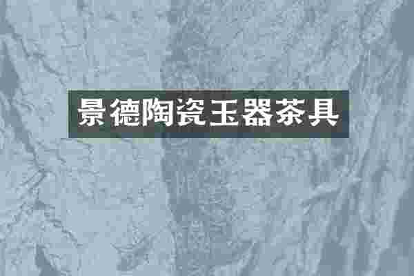景德陶瓷玉器茶具