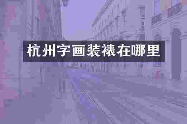杭州字画装裱在哪里