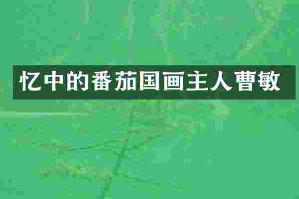 忆中的番茄国画主人曹敏