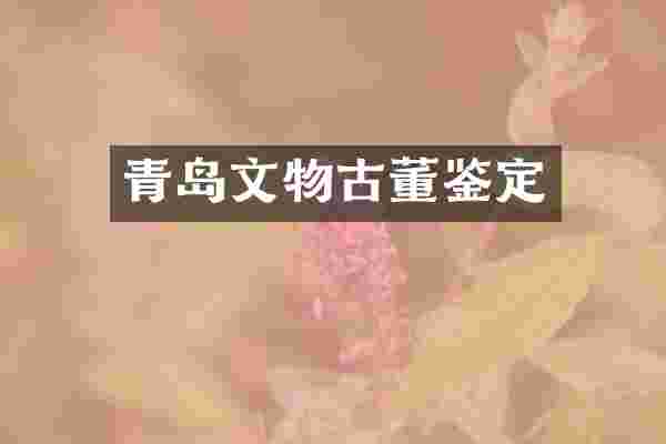 青岛文物古董鉴定