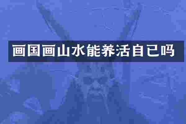 画国画山水能养活自已吗