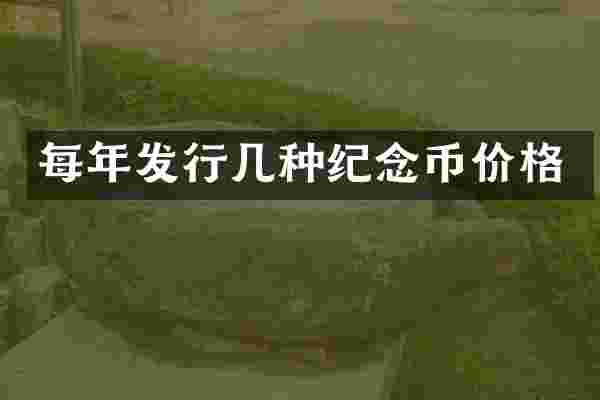 每年发行几种纪念币价格