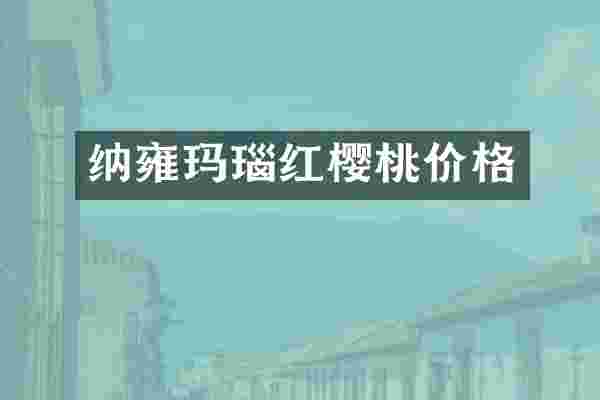 纳雍玛瑙红樱桃价格