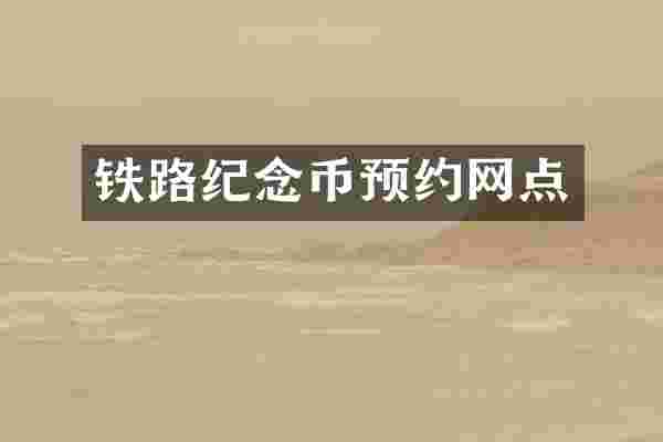 铁路纪念币预约网点