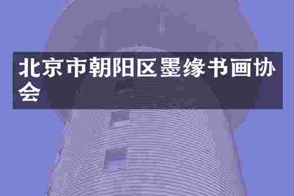 北京市朝阳区墨缘书画协会