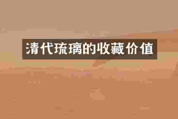 清代琉璃的收藏价值