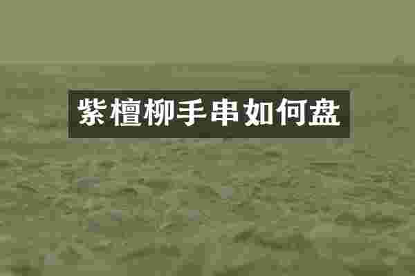 紫檀柳手串如何盘