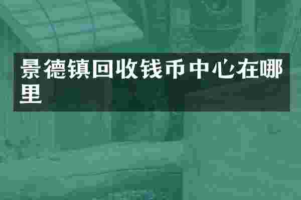 景德镇回收钱币中心在哪里