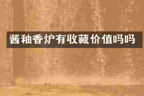酱釉香炉有收藏价值吗吗