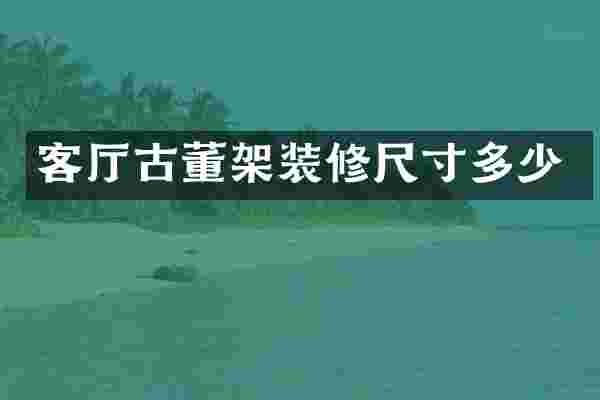 客厅古董架装修尺寸多少