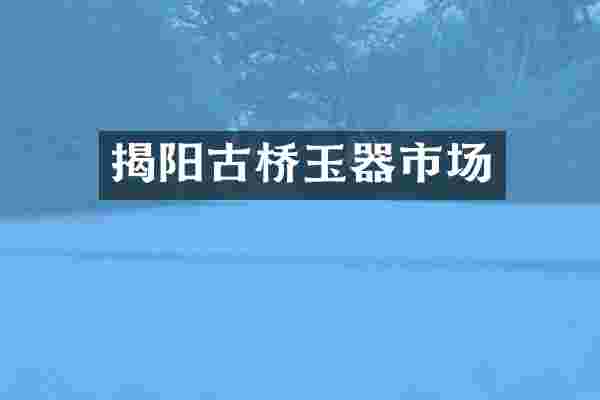 揭阳古桥玉器市场