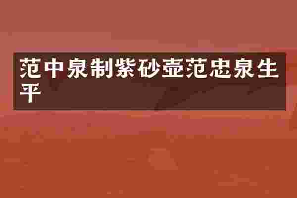 范中泉制紫砂壶范忠泉生平