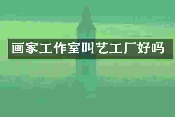 画家工作室叫艺工厂好吗