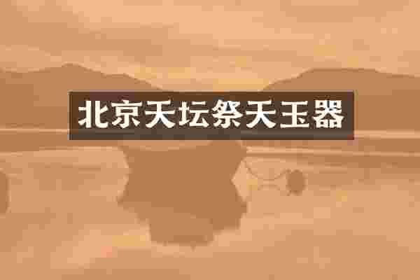 北京天坛祭天玉器