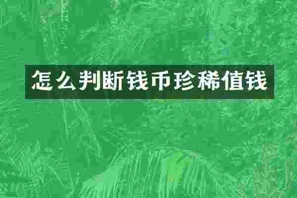 怎么判断钱币珍稀值钱