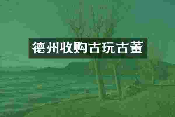 德州收购古玩古董