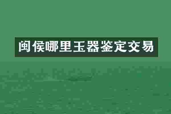 闽侯哪里玉器鉴定交易