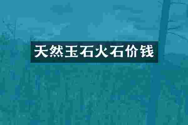 天然玉石火石价钱
