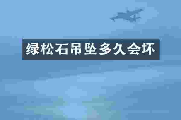 绿松石吊坠多久会坏