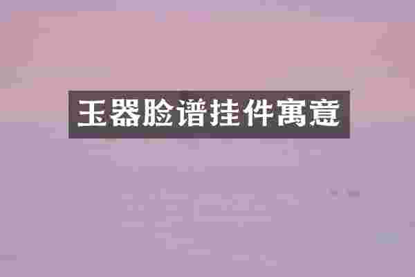玉器脸谱挂件寓意
