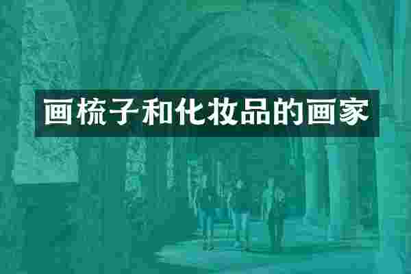 画梳子和化妆品的画家
