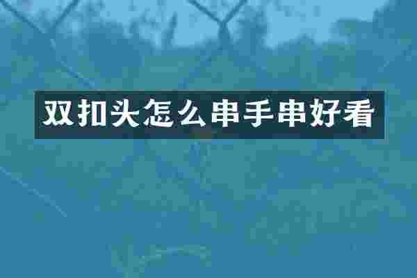 双扣头怎么串手串好看