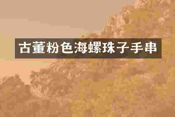 古董粉色海螺珠子手串