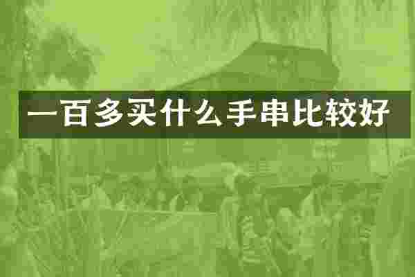 一百多买什么手串比较好