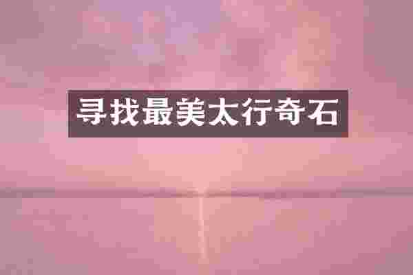 寻找最美太行奇石