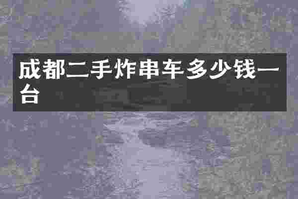 成都二手炸串车多少钱一台