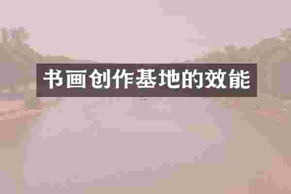 书画创作基地的效能