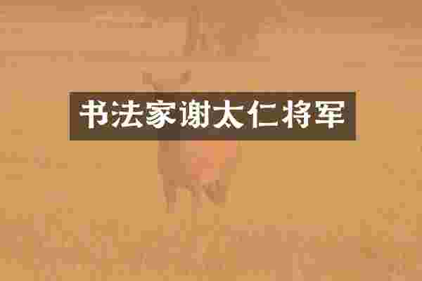 书法家谢太仁将军