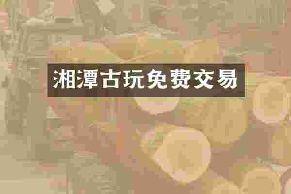湘潭古玩免费交易