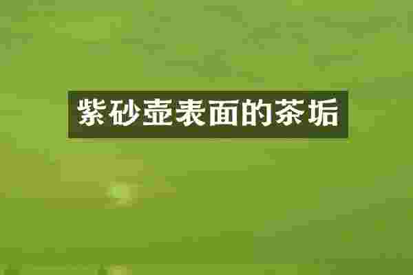 紫砂壶表面的茶垢