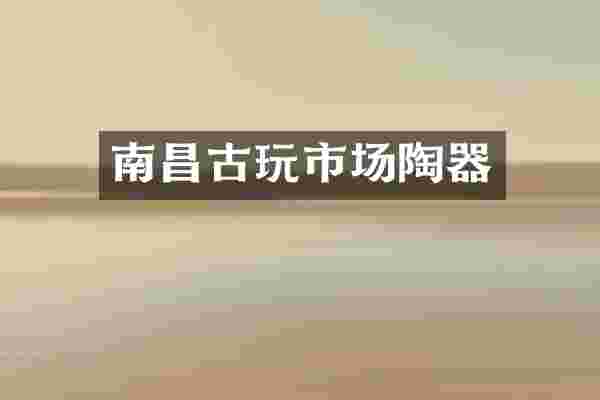 南昌古玩市场陶器