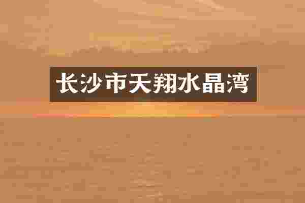 长沙市天翔水晶湾