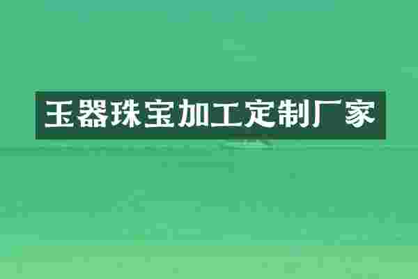 玉器珠宝加工定制厂家