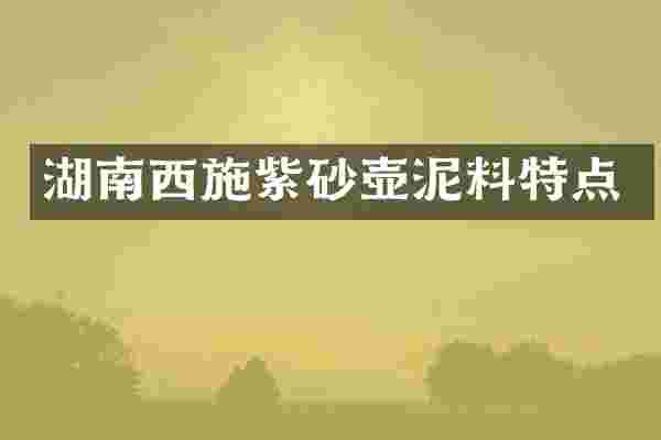 湖南西施紫砂壶泥料特点