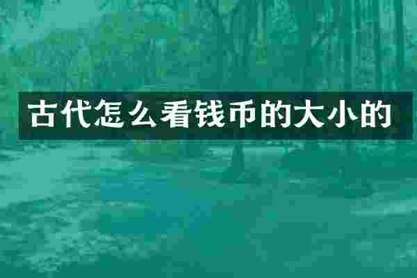 古代怎么看钱币的大小的