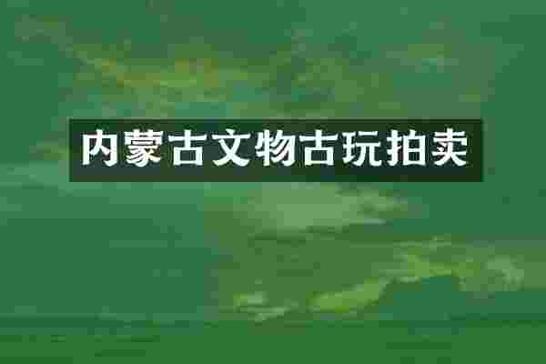 内蒙古文物古玩拍卖