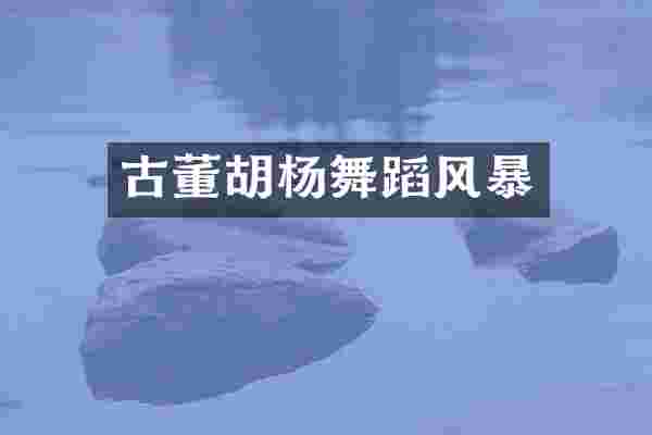 古董胡杨舞蹈风暴