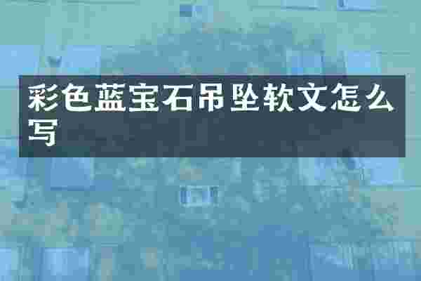 彩色蓝宝石吊坠软文怎么写