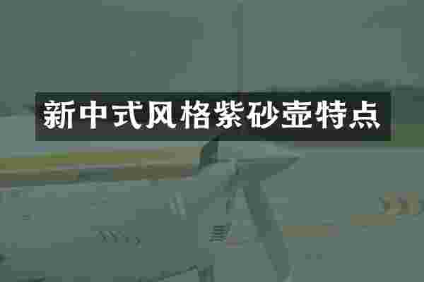 新中式风格紫砂壶特点