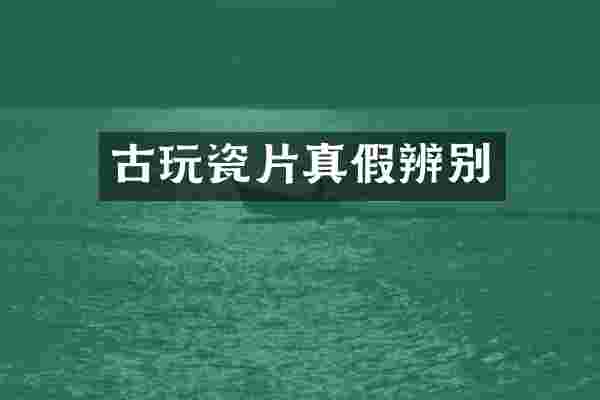 古玩瓷片真假辨别
