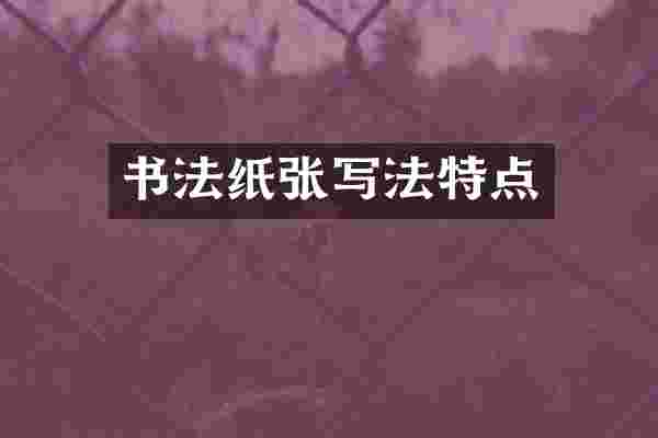 书法纸张写法特点