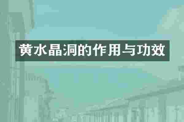 黄水晶洞的作用与功效