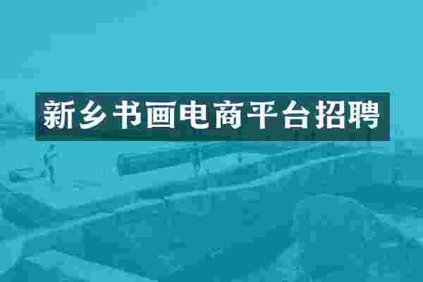 新乡书画电商平台招聘