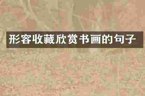 形容收藏欣赏书画的句子